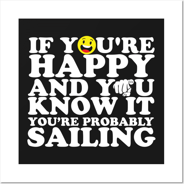 If You're Happy And You Know It You're Probably Sailing Wall Art by thingsandthings